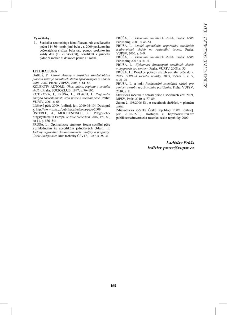 : Cílové skupiny v krajských střednědobých plánech rozvoje sociálních služeb zpracovaných v období 2006 2007. Praha: VÚPSV, 2008, s. 81 86. KOLEKTIV AUTORŮ: Obce, města, regiony a sociální služby.