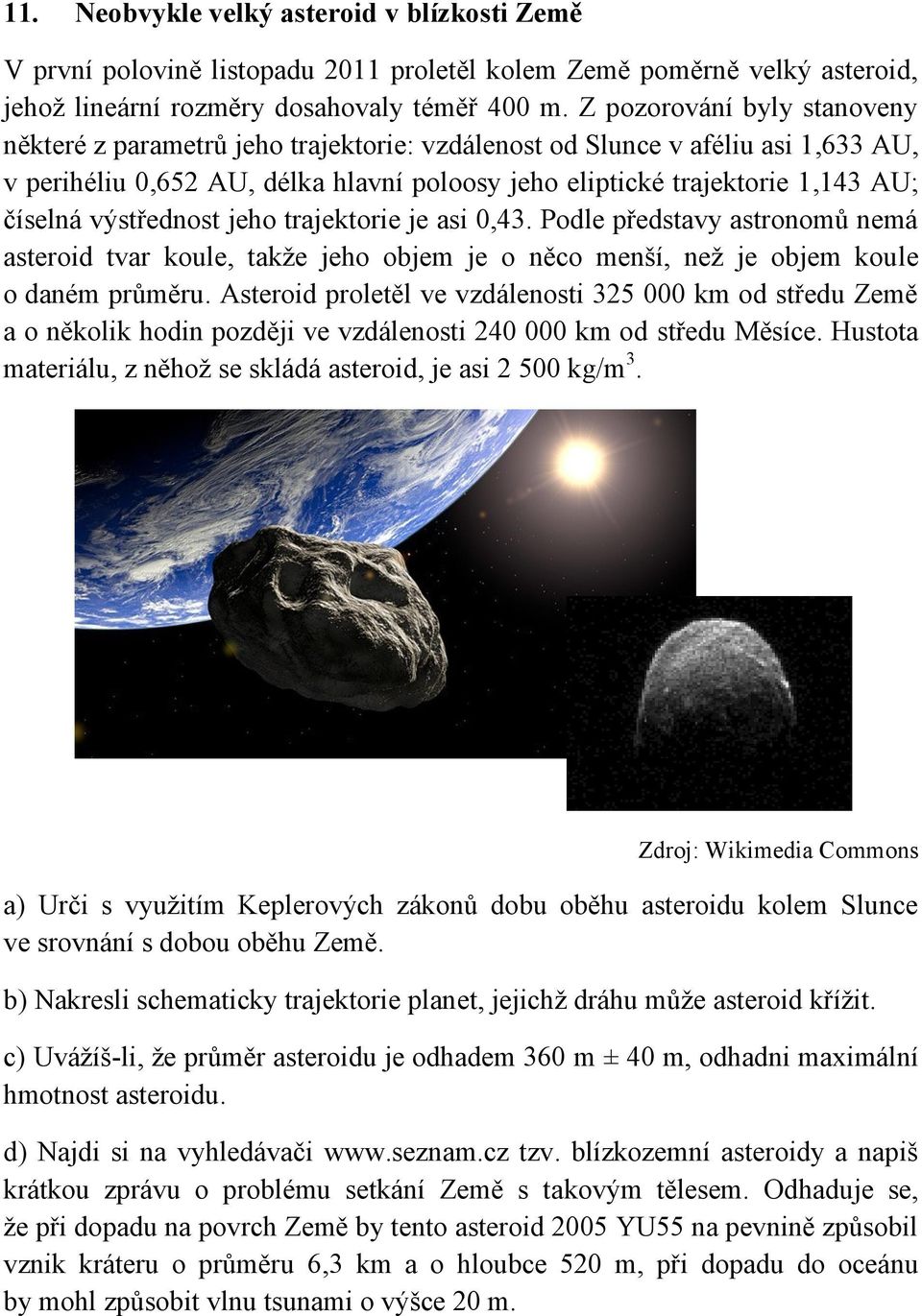 výstřednost jeho trajektorie je asi 0,43. Podle představy astronomů nemá asteroid tvar koule, takže jeho objem je o něco menší, než je objem koule o daném průměru.