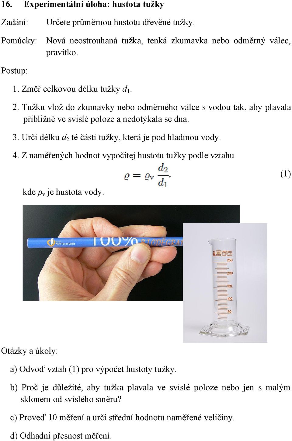 Urči délku d 2 té části tužky, která je pod hladinou vody. 4. Z naměřených hodnot vypočítej hustotu tužky podle vztahu kde ρ v je hustota vody.