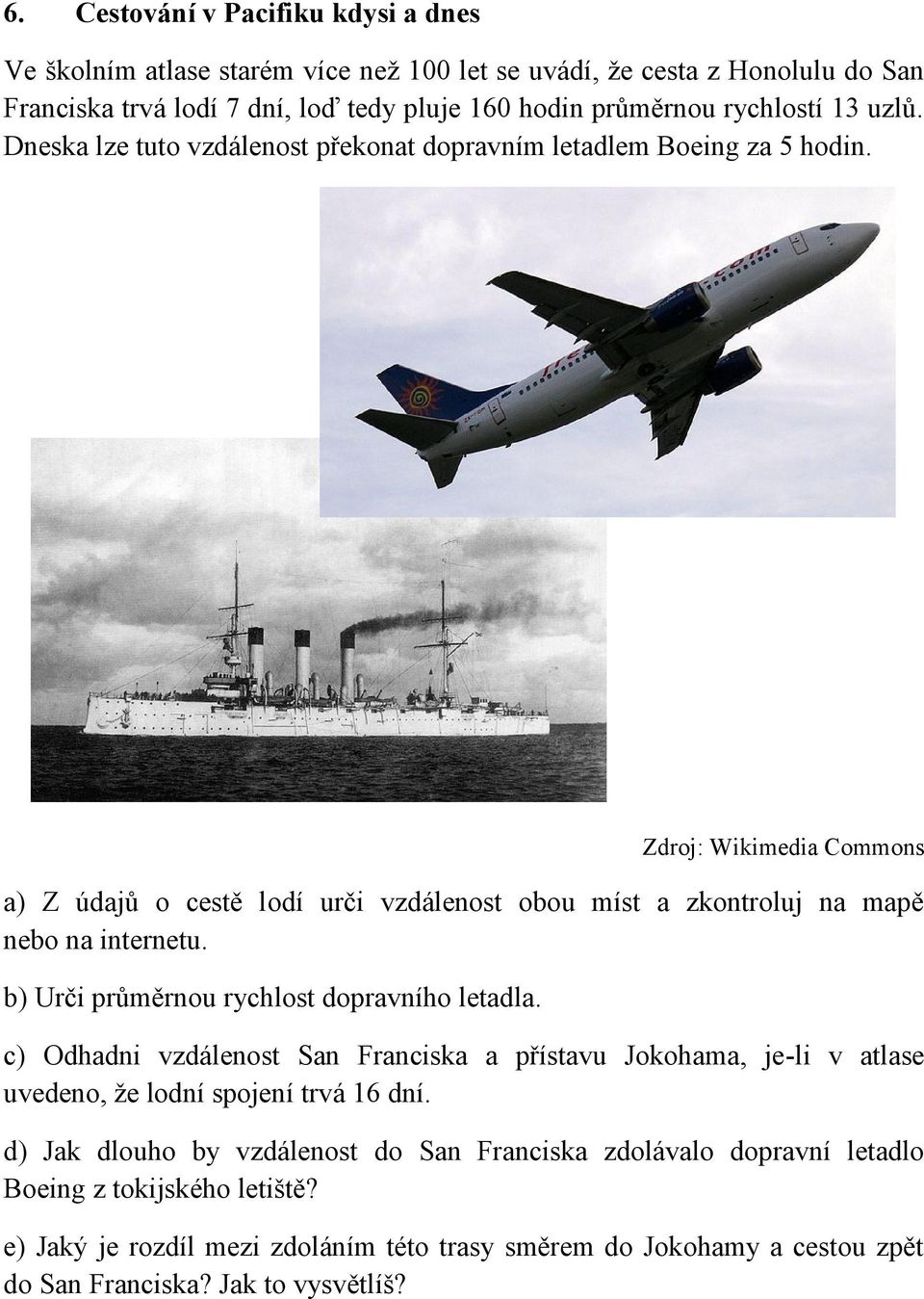 b) Urči průměrnou rychlost dopravního letadla. c) Odhadni vzdálenost San Franciska a přístavu Jokohama, je-li v atlase uvedeno, že lodní spojení trvá 16 dní.