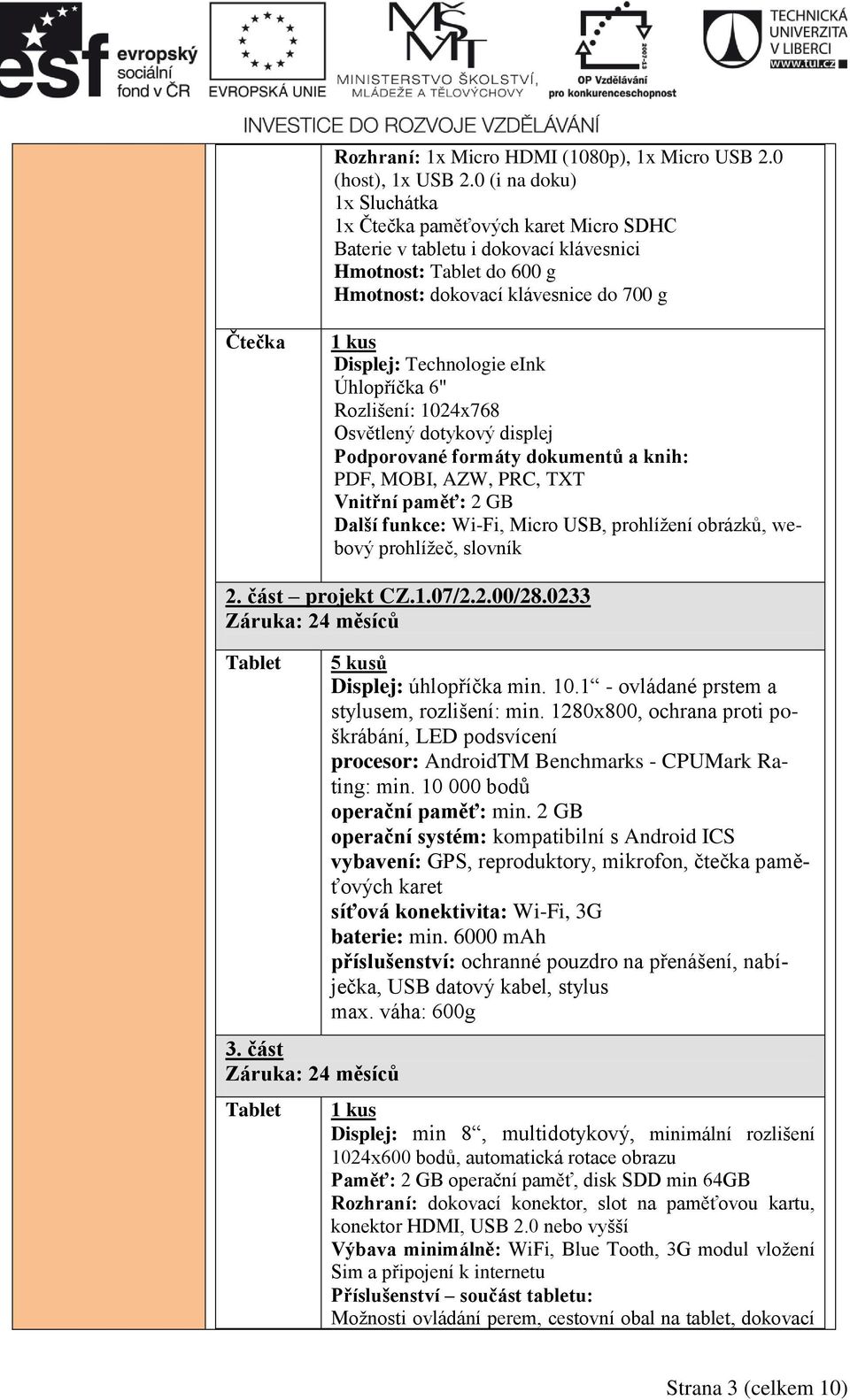 Technologie eink Úhlopříčka 6" Rozlišení: 1024x768 Osvětlený dotykový displej Podporované formáty dokumentů a knih: PDF, MOBI, AZW, PRC, TXT Vnitřní paměť: 2 GB Další funkce: Wi-Fi, Micro USB,