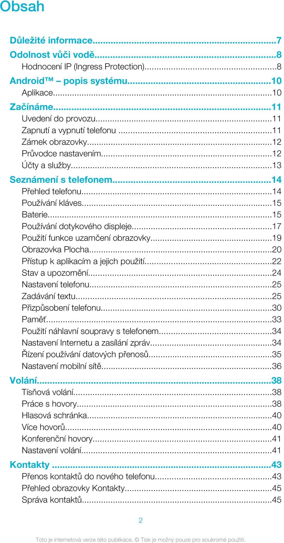 ..17 Použití funkce uzamčení obrazovky...19 Obrazovka Plocha...20 Přístup k aplikacím a jejich použití...22 Stav a upozornění...24 Nastavení telefonu...25 Zadávání textu...25 Přizpůsobení telefonu.