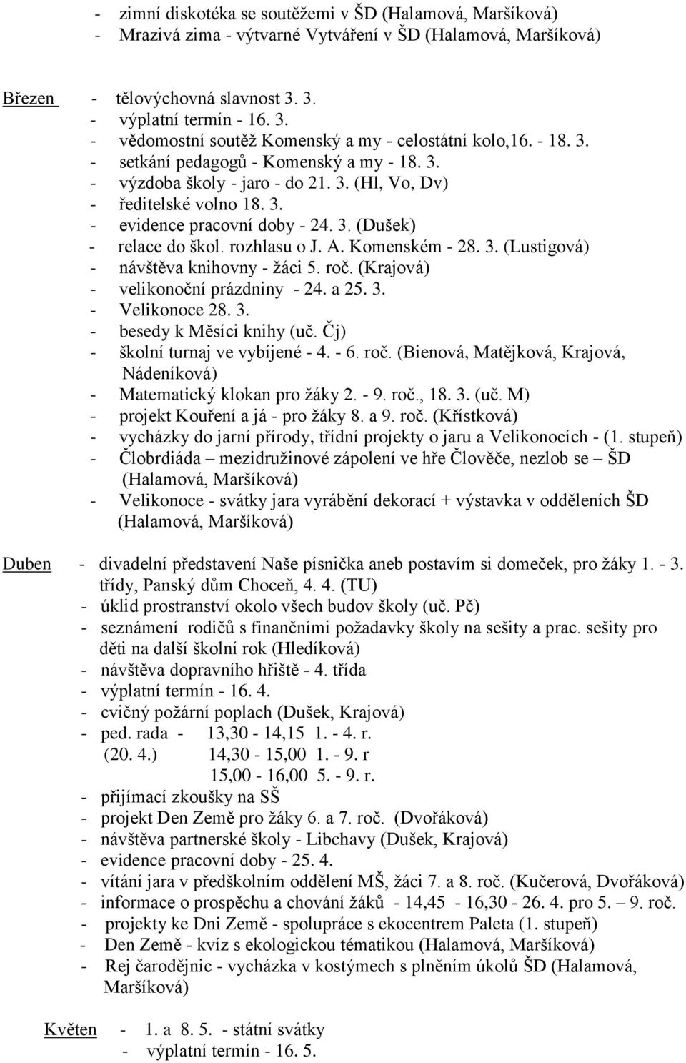 3. - evidence pracovní doby - 24. 3. (Dušek) - relace do škol. rozhlasu o J. A. Komenském - 28. 3. (Lustigová) - návštěva knihovny - žáci 5. roč. (Krajová) - velikonoční prázdniny - 24. a 25. 3. - Velikonoce 28.
