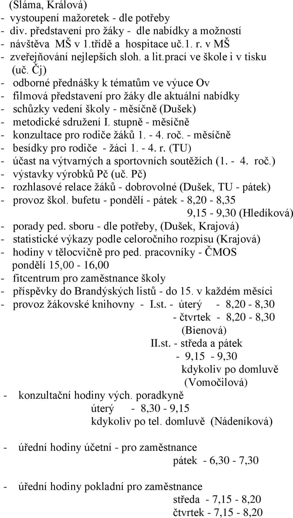 stupně - měsíčně - konzultace pro rodiče žáků 1. - 4. roč. - měsíčně - besídky pro rodiče - žáci 1. - 4. r. (TU) - účast na výtvarných a sportovních soutěžích (1. - 4. roč.) - výstavky výrobků Pč (uč.