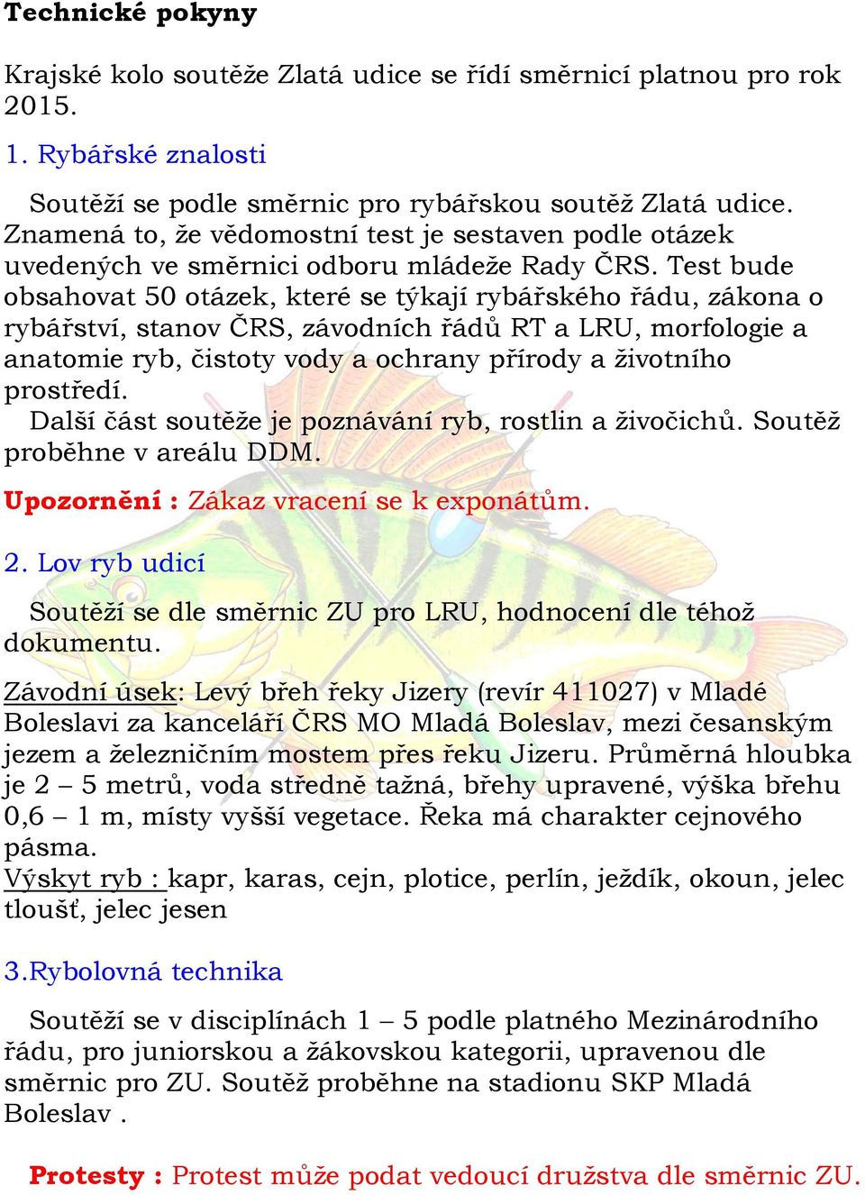 Test bude obsahovat 50 otázek, které se týkají rybářského řádu, zákona o rybářství, stanov ČRS, závodních řádů RT a LRU, morfologie a anatomie ryb, čistoty vody a ochrany přírody a životního