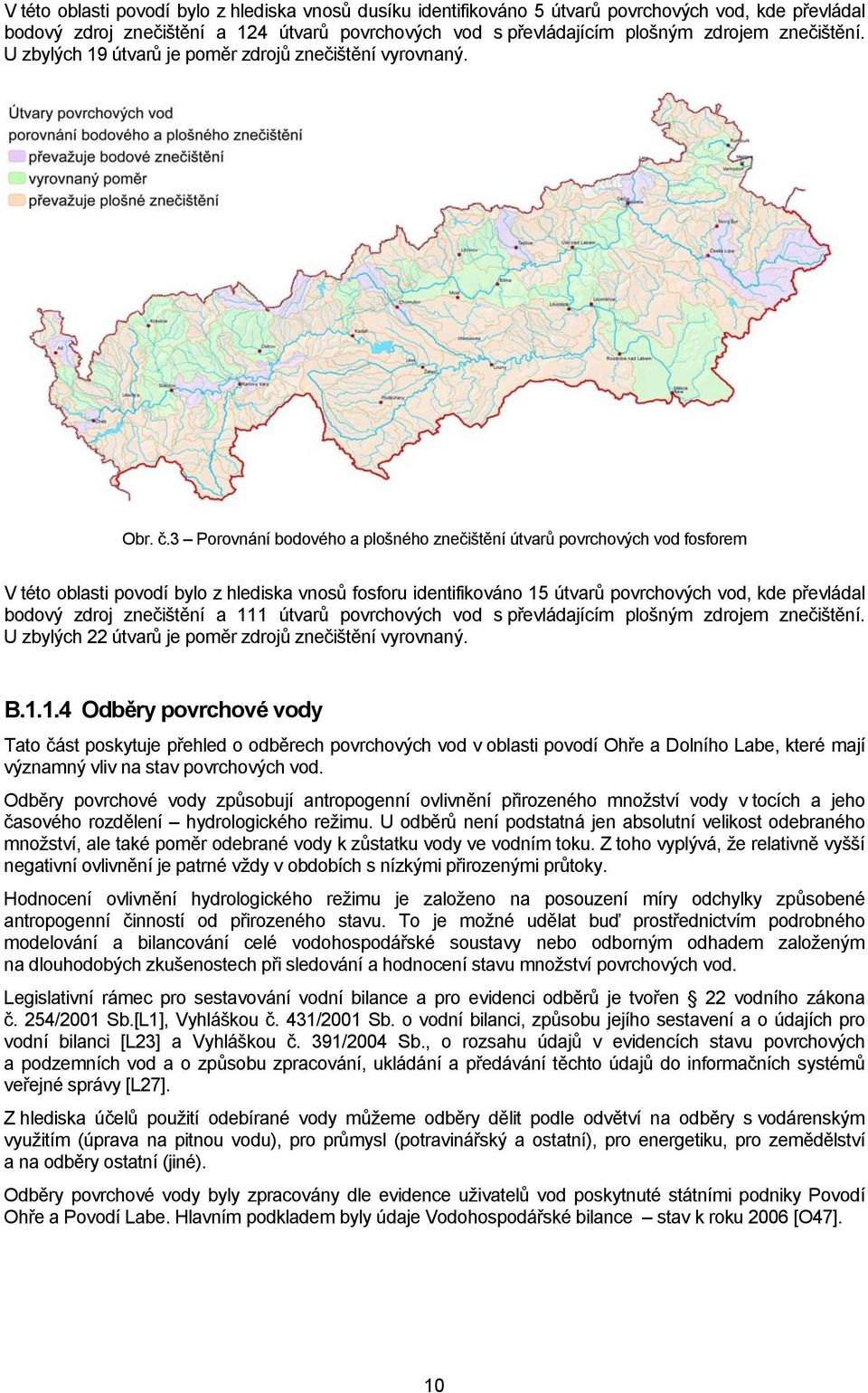 3 Porovnání bodového a plošného znečištění útvarů povrchových vod fosforem V této oblasti povodí bylo z hlediska vnosů fosforu identifikováno 15 útvarů povrchových vod, kde převládal bodový zdroj