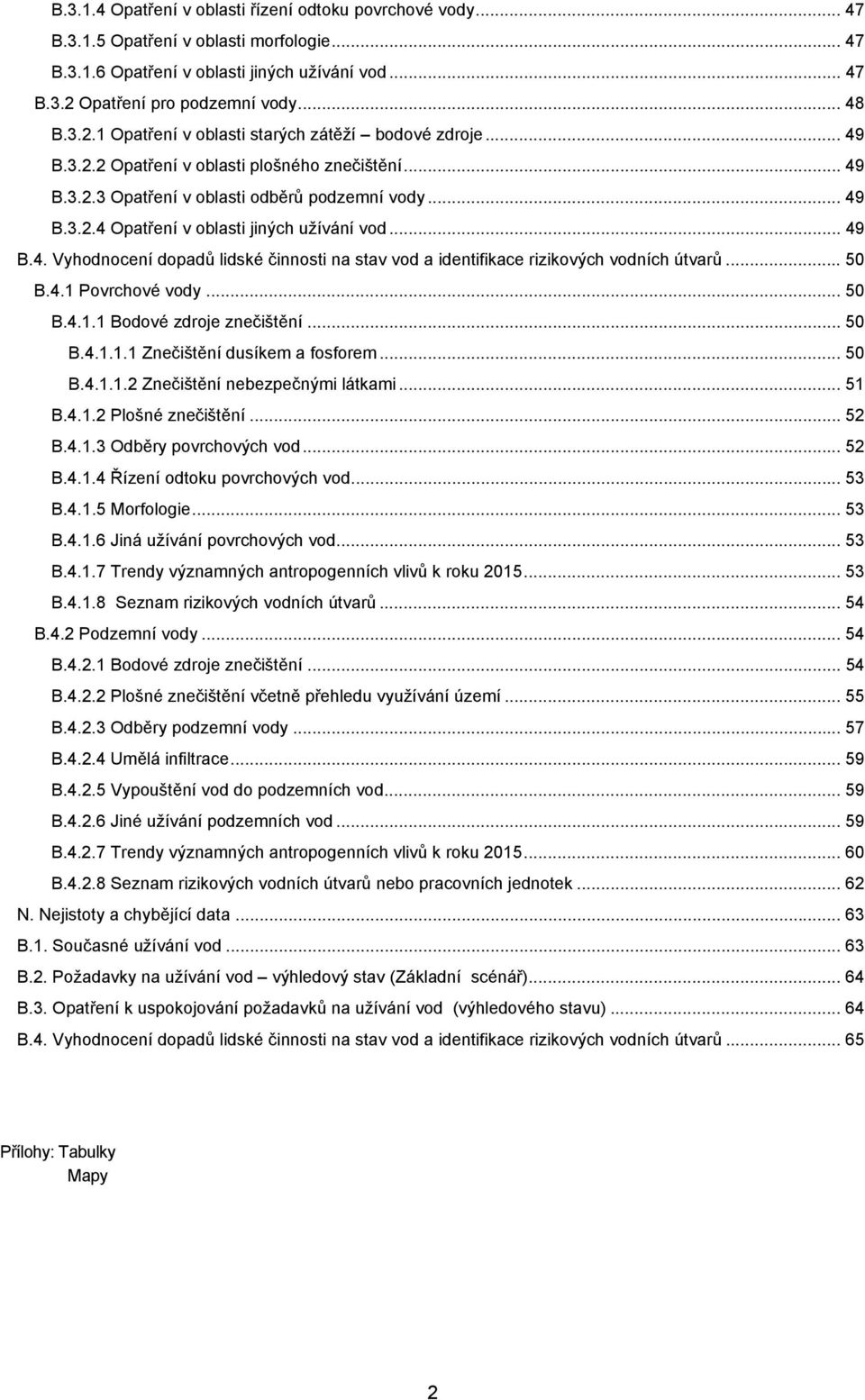 .. 49 B.4. Vyhodnocení dopadů lidské činnosti na stav vod a identifikace rizikových vodních útvarů... 50 B.4.1 Povrchové vody... 50 B.4.1.1 Bodové zdroje znečištění... 50 B.4.1.1.1 Znečištění dusíkem a fosforem.