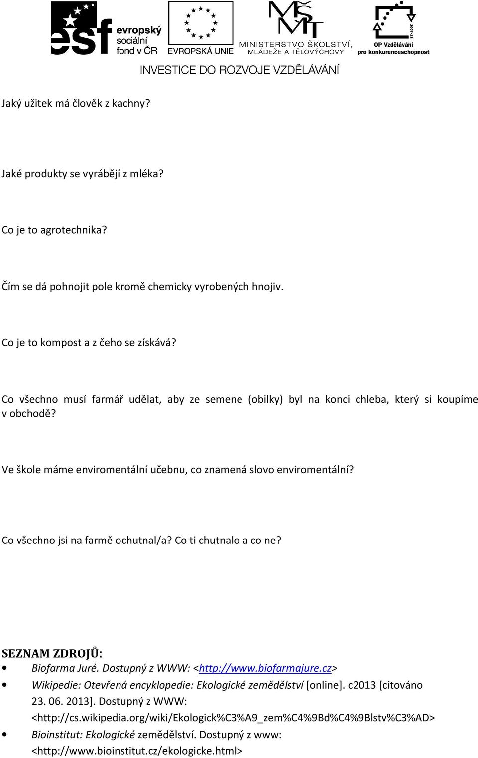 Co všechno jsi na farmě ochutnal/a? Co ti chutnalo a co ne? SEZNAM ZDROJŮ: Biofarma Juré. Dostupný z WWW: <http://www.biofarmajure.