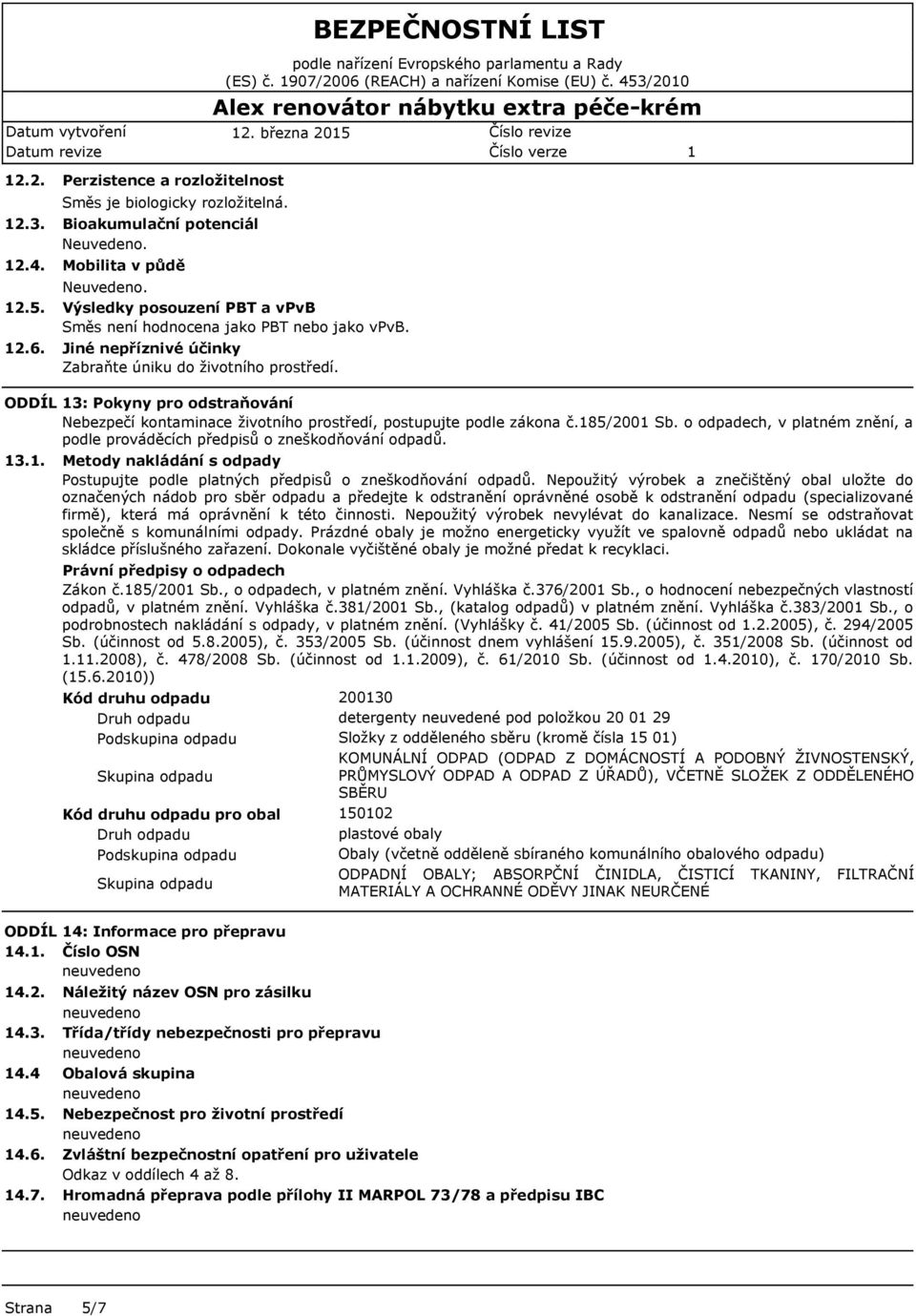 ODDÍL 3: Pokyny pro odstraňování Nebezpečí kontaminace životního prostředí, postupujte podle zákona č.85/200 Sb. o odpadech, v platném znění, a podle prováděcích předpisů o zneškodňování odpadů. 3.. Metody nakládání s odpady Postupujte podle platných předpisů o zneškodňování odpadů.