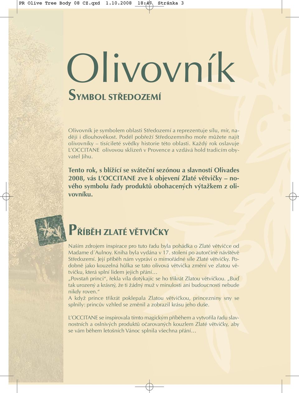 Tento rok, s blížící se sváteční sezónou a slavností Olivades 2008, vás L OCCITANE zve k objevení Zlaté větvičky nového symbolu řady produktů obohacených výtažkem z olivovníku.