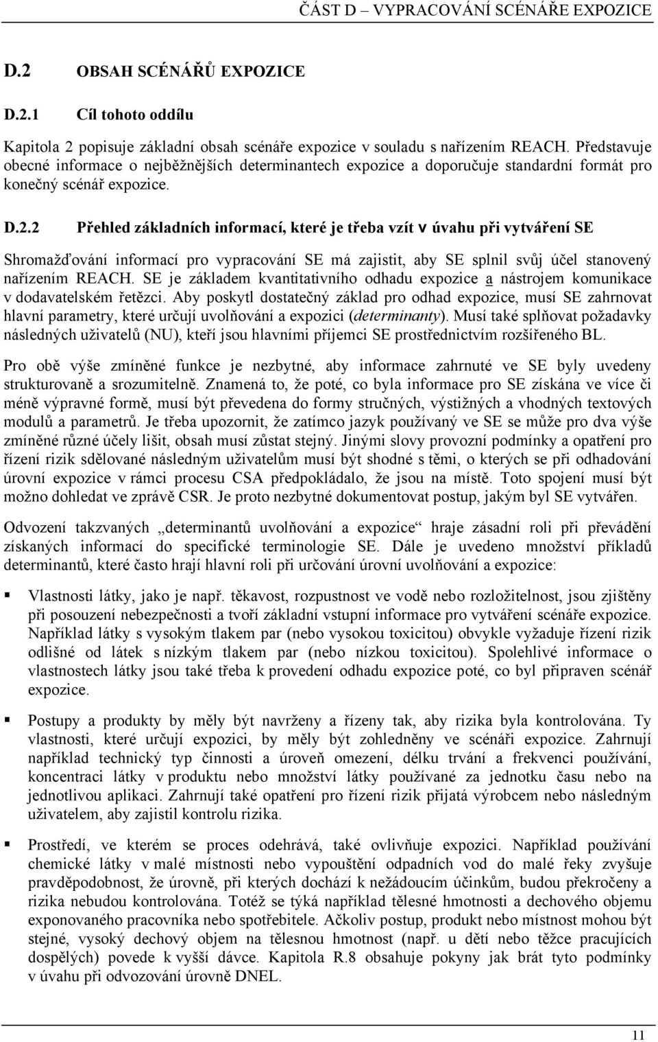 2 Přehled základních informací, které je třeba vzít v úvahu při vytváření SE Shromažďování informací pro vypracování SE má zajistit, aby SE splnil svůj účel stanovený nařízením REACH.