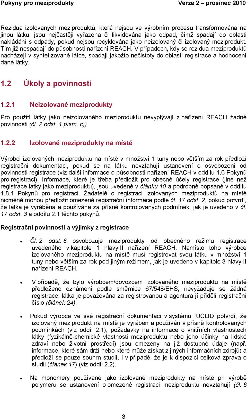 V případech, kdy se rezidua meziproduktů nacházejí v syntetizované látce, spadají jakožto nečistoty do oblasti registrace a hodnocení dané látky. 1.2 