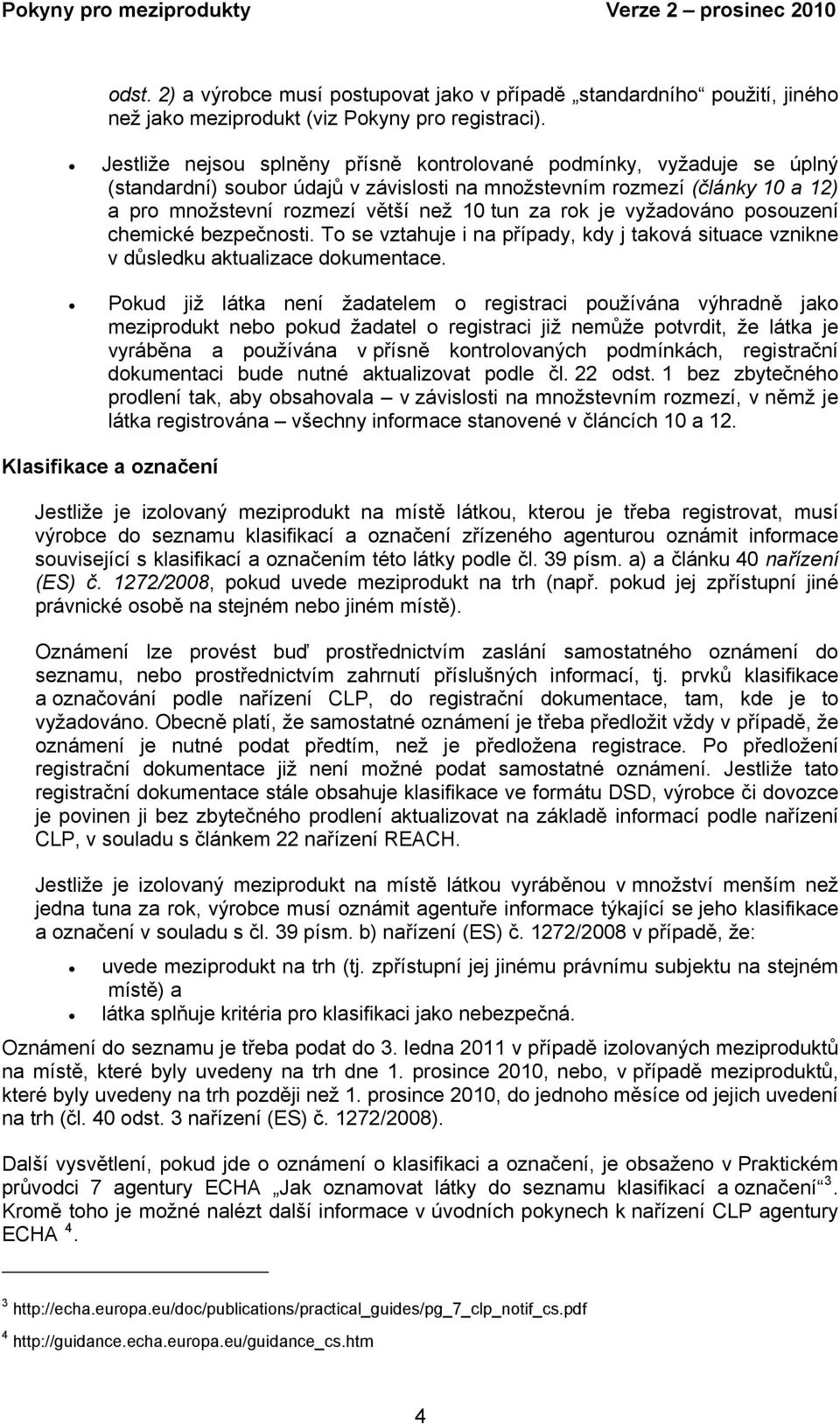 je vyžadováno posouzení chemické bezpečnosti. To se vztahuje i na případy, kdy j taková situace vznikne v důsledku aktualizace dokumentace.