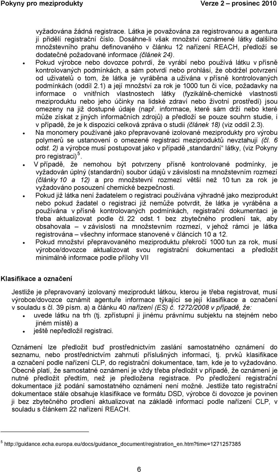 Pokud výrobce nebo dovozce potvrdí, že vyrábí nebo používá látku v přísně kontrolovaných podmínkách, a sám potvrdí nebo prohlásí, že obdržel potvrzení od uživatelů o tom, že látka je vyráběna a