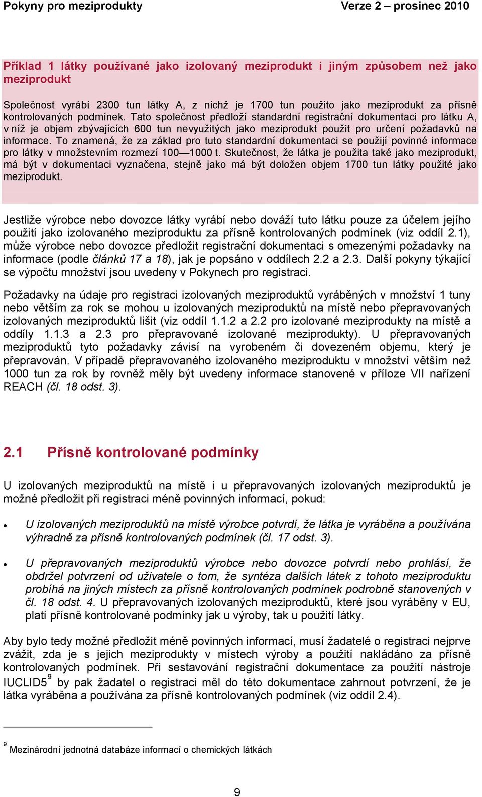 To znamená, že za základ pro tuto standardní dokumentaci se použijí povinné informace pro látky v množstevním rozmezí 100 1000 t.