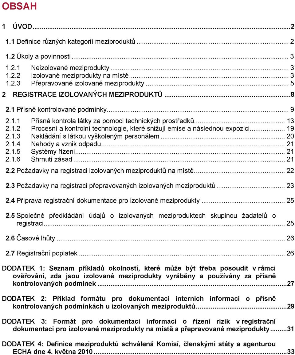 .. 19 2.1.3 Nakládání s látkou vyškoleným personálem... 20 2.1.4 Nehody a vznik odpadu... 21 2.1.5 Systémy řízení... 21 2.1.6 Shrnutí zásad... 21 2.2 Požadavky na registraci izolovaných meziproduktů na místě.