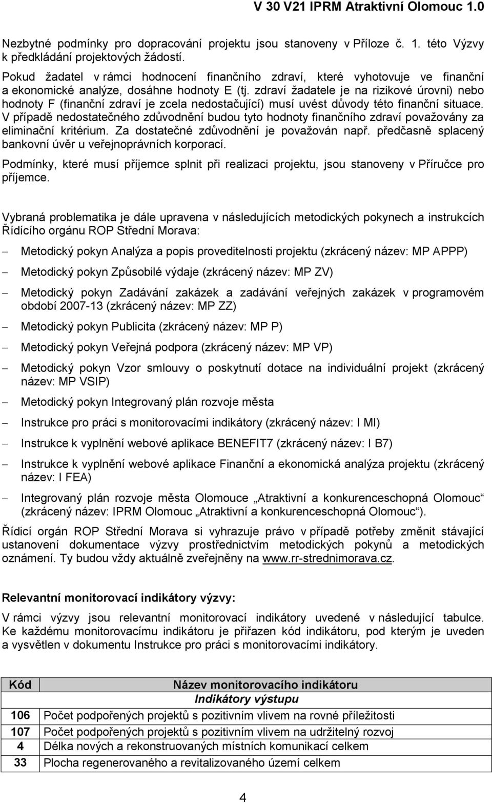 zdraví žadatele je na rizikové úrovni) nebo hodnoty F (finanční zdraví je zcela nedostačující) musí uvést důvody této finanční situace.