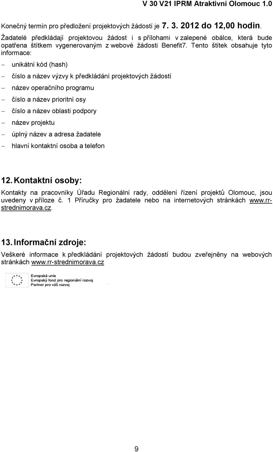 Tento štítek obsahuje tyto informace: unikátní kód (hash) číslo a název výzvy k předkládání projektových žádostí název operačního programu číslo a název prioritní osy číslo a název oblasti podpory