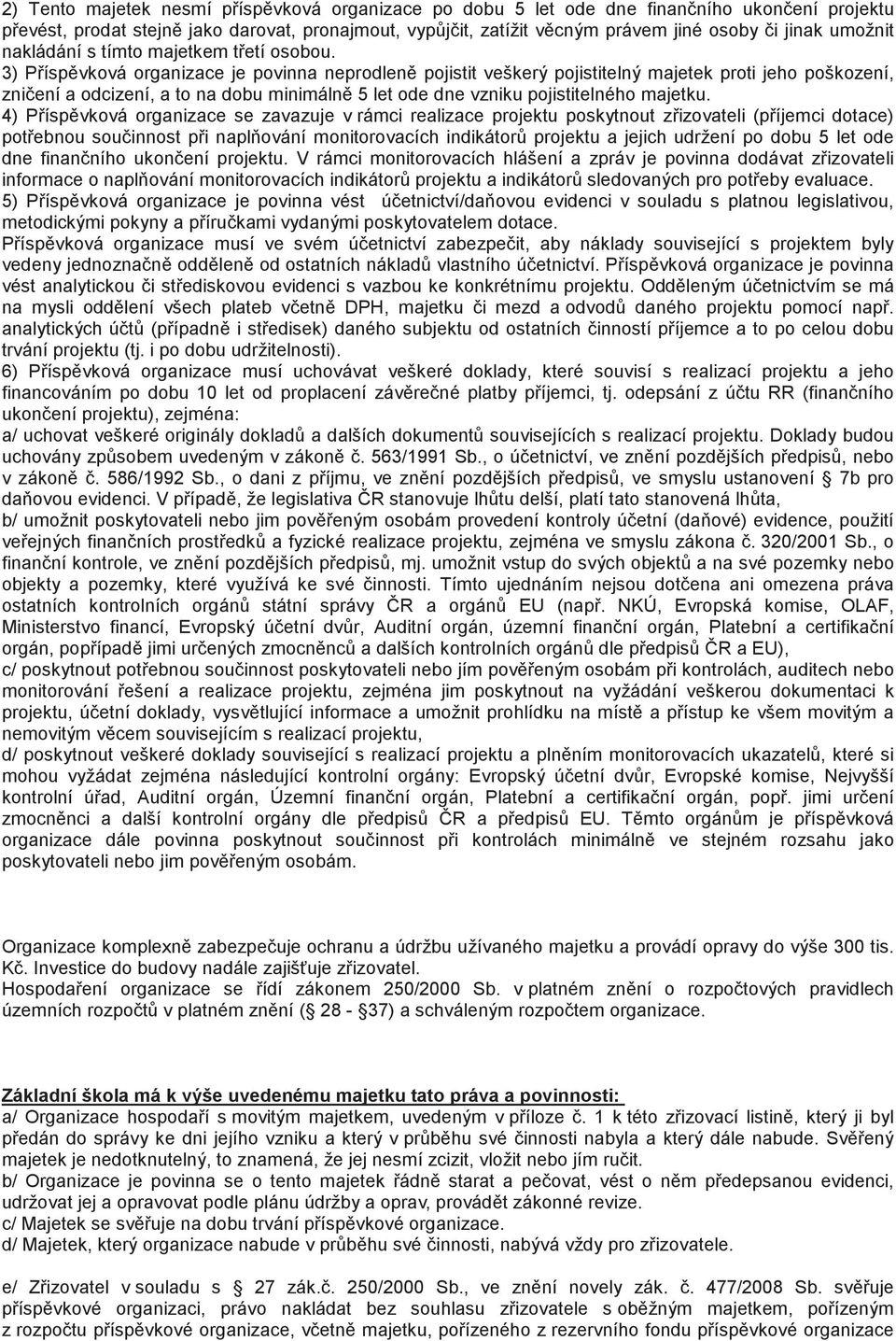 3) P ísp vková organizace je povinna neprodlen pojistit veškerý pojistitelný majetek proti jeho poškození, zni ení a odcizení, a to na dobu minimáln 5 let ode dne vzniku pojistitelného majetku.