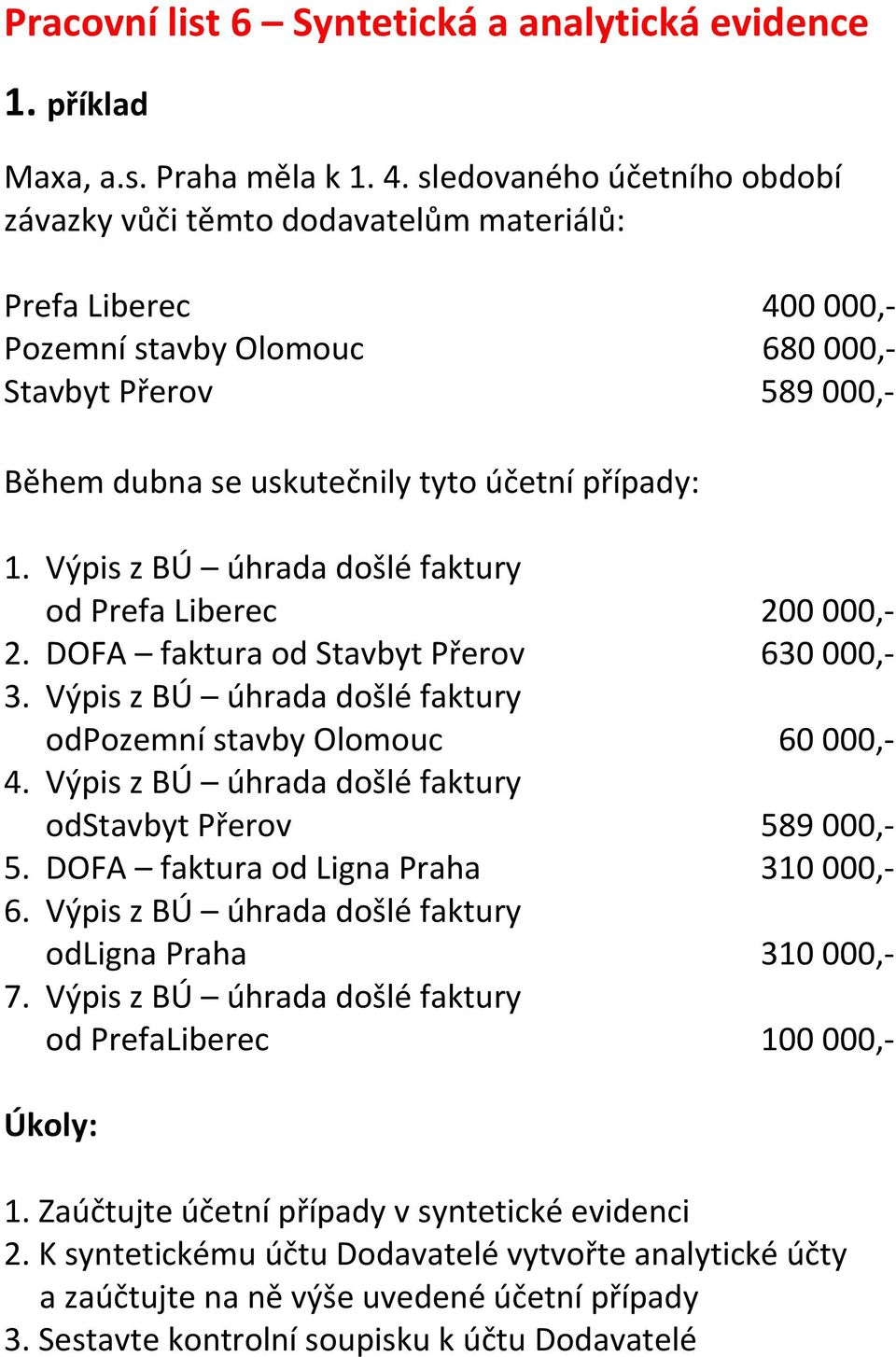 1. Výpis z BÚ úhrada došlé faktury od Prefa Liberec 200 000,- 2. DOFA faktura od Stavbyt Přerov 630 000,- 3. Výpis z BÚ úhrada došlé faktury odpozemní stavby Olomouc 60 000,- 4.