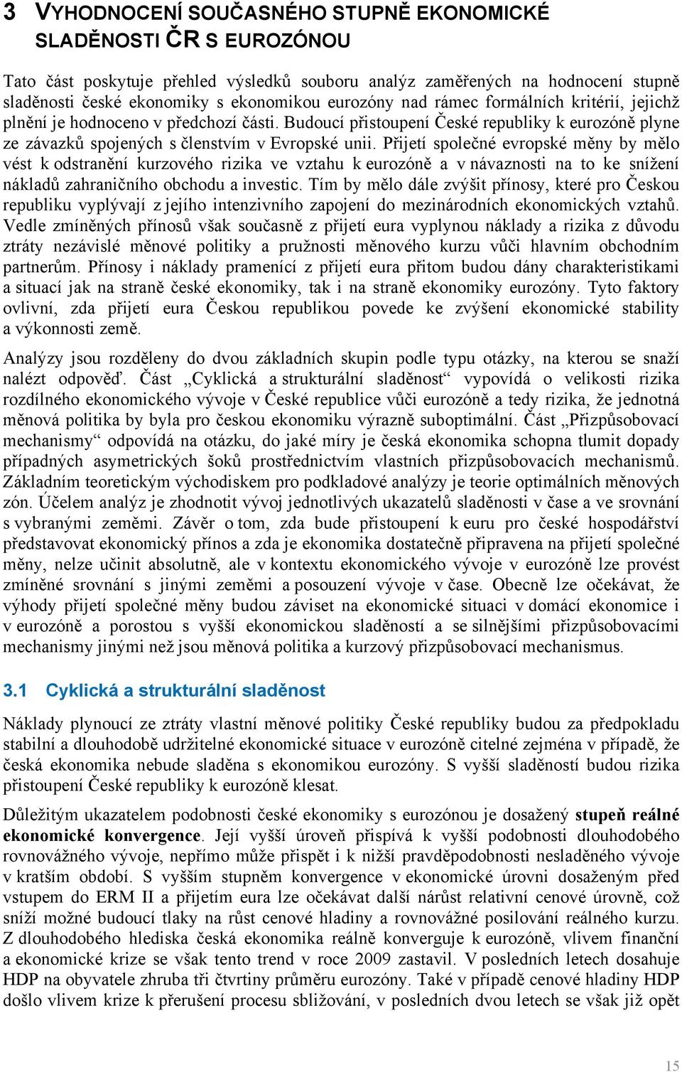 Přijetí společné evropské měny by mělo vést k odstranění kurzového rizika ve vztahu k eurozóně a v návaznosti na to ke snížení nákladů zahraničního obchodu a investic.