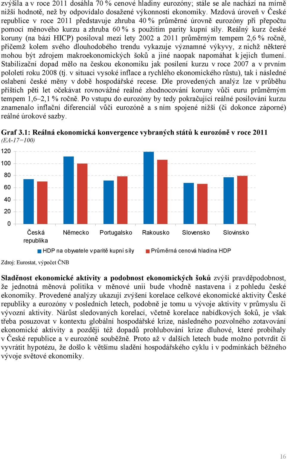 Reálný kurz české koruny (na bázi HICP) posiloval mezi lety 2002 a 2011 průměrným tempem 2,6 % ročně, přičemž kolem svého dlouhodobého trendu vykazuje významné výkyvy, z nichž některé mohou být