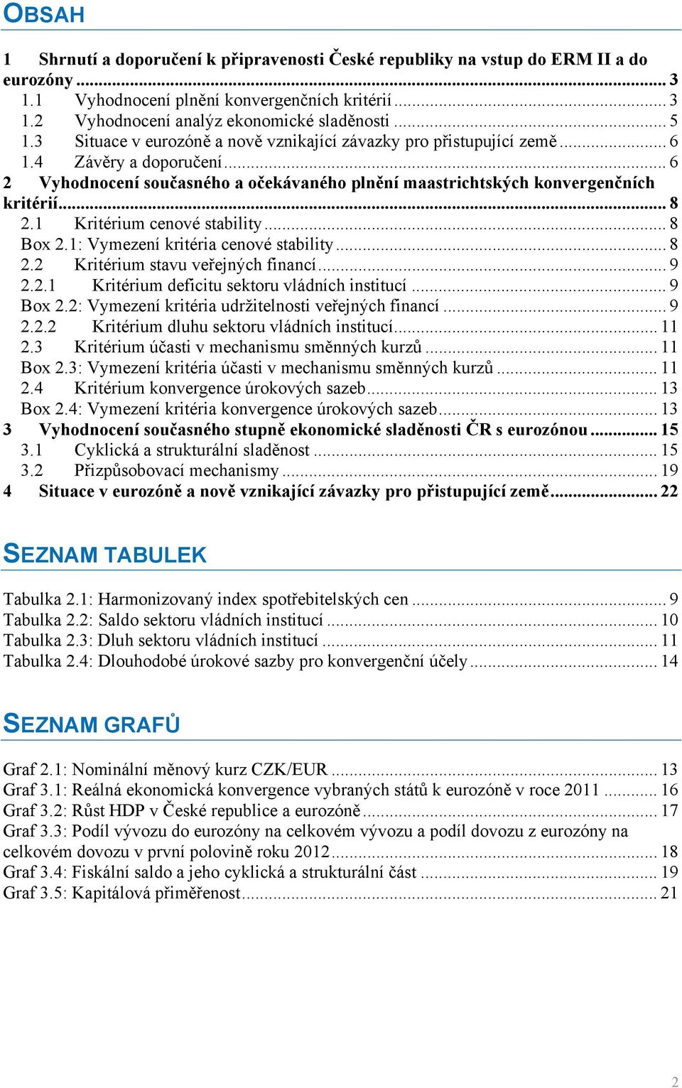 .. 8 2.1 Kritérium cenové stability... 8 Box 2.1: Vymezení kritéria cenové stability... 8 2.2 Kritérium stavu veřejných financí... 9 2.2.1 Kritérium deficitu sektoru vládních institucí... 9 Box 2.