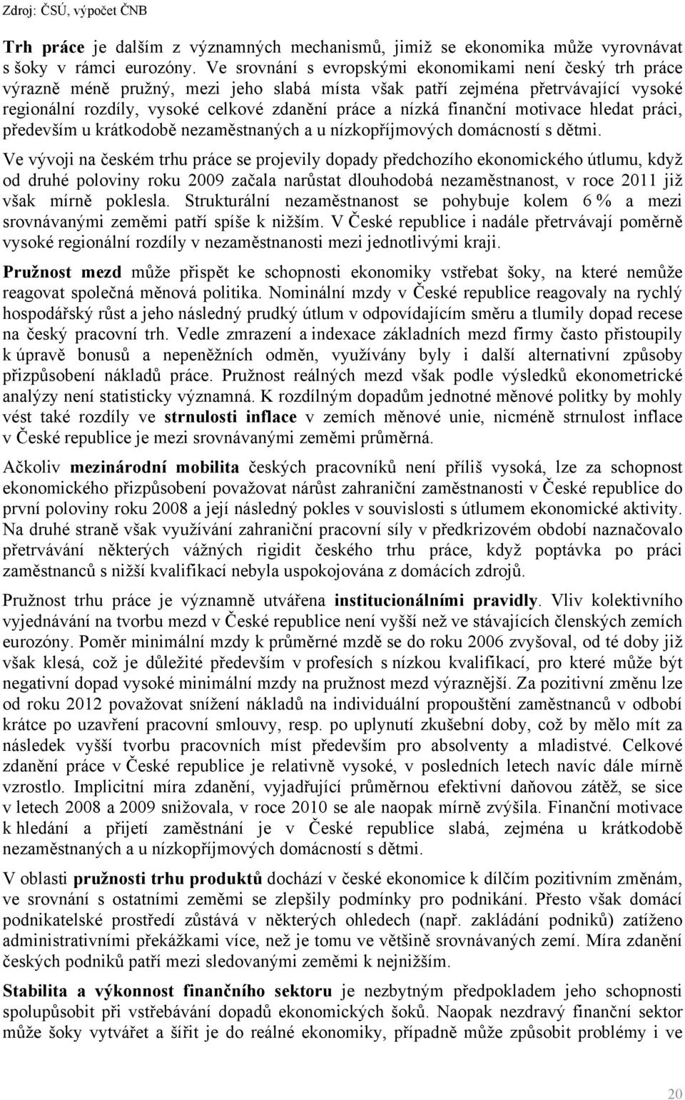 finanční motivace hledat práci, především u krátkodobě nezaměstnaných a u nízkopříjmových domácností s dětmi.