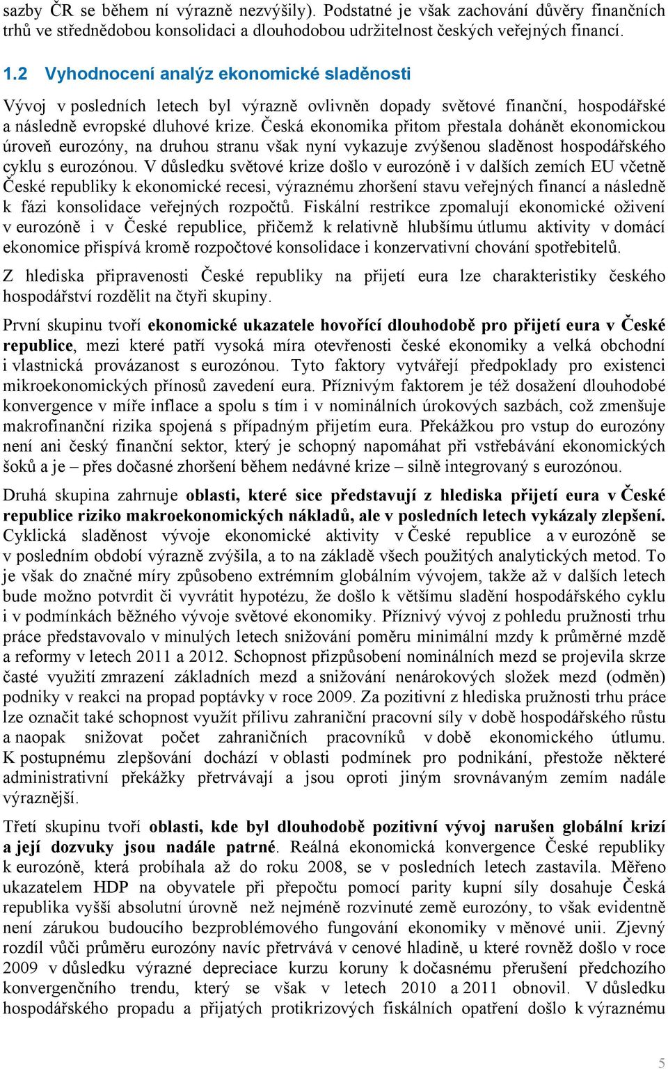Česká ekonomika přitom přestala dohánět ekonomickou úroveň eurozóny, na druhou stranu však nyní vykazuje zvýšenou sladěnost hospodářského cyklu s eurozónou.