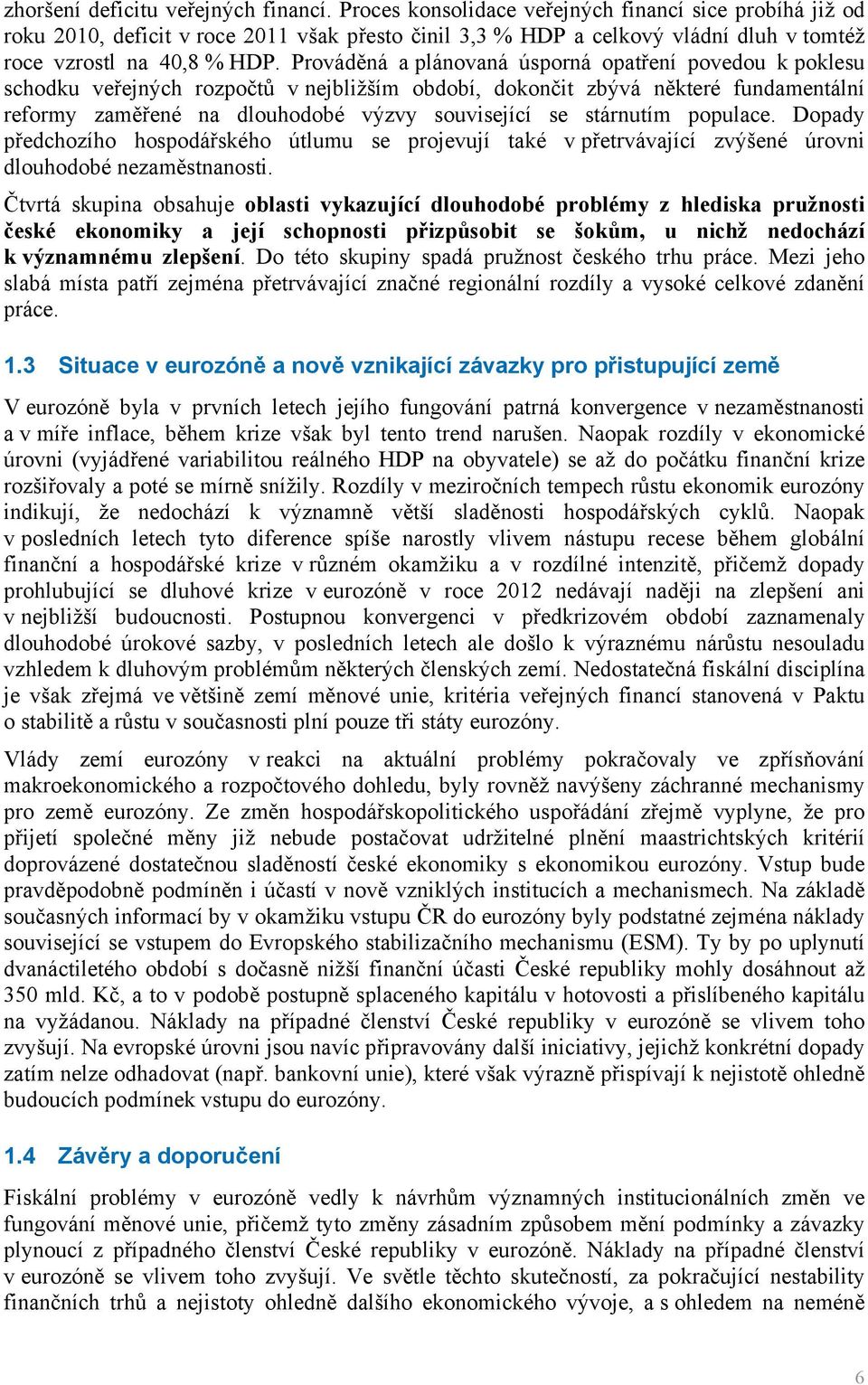 Prováděná a plánovaná úsporná opatření povedou k poklesu schodku veřejných rozpočtů v nejbližším období, dokončit zbývá některé fundamentální reformy zaměřené na dlouhodobé výzvy související se