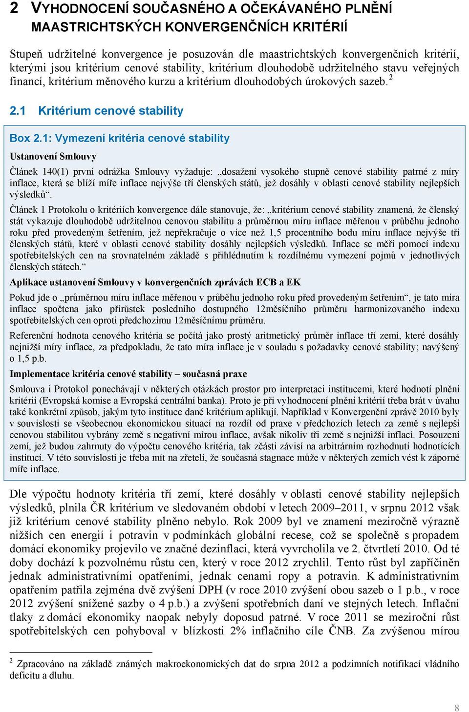 1: Vymezení kritéria cenové stability Ustanovení Smlouvy Článek 140(1) první odrážka Smlouvy vyžaduje: dosažení vysokého stupně cenové stability patrné z míry inflace, která se blíží míře inflace