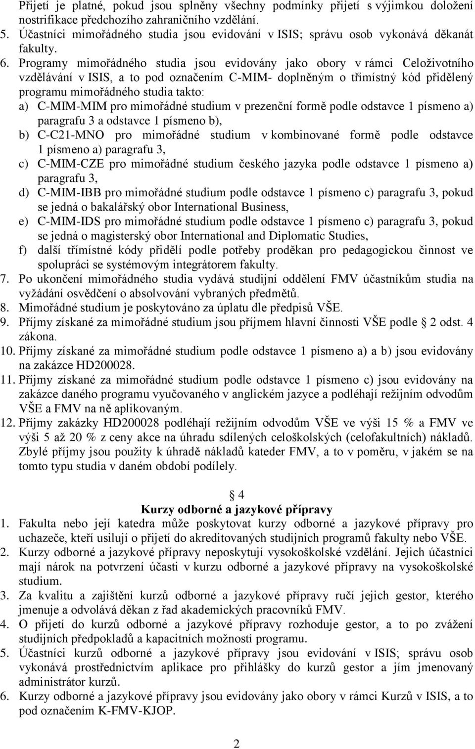 Programy mimořádného studia jsou evidovány jako obory v rámci Celoživotního vzdělávání v ISIS, a to pod označením C-MIM- doplněným o třímístný kód přidělený programu mimořádného studia takto: a)