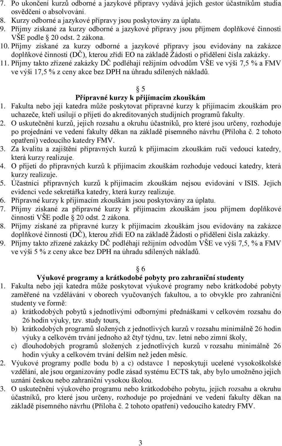 Příjmy získané za kurzy odborné a jazykové přípravy jsou evidovány na zakázce doplňkové činnosti (DČ), kterou zřídí EO na základě Žádosti o přidělení čísla zakázky. 11.