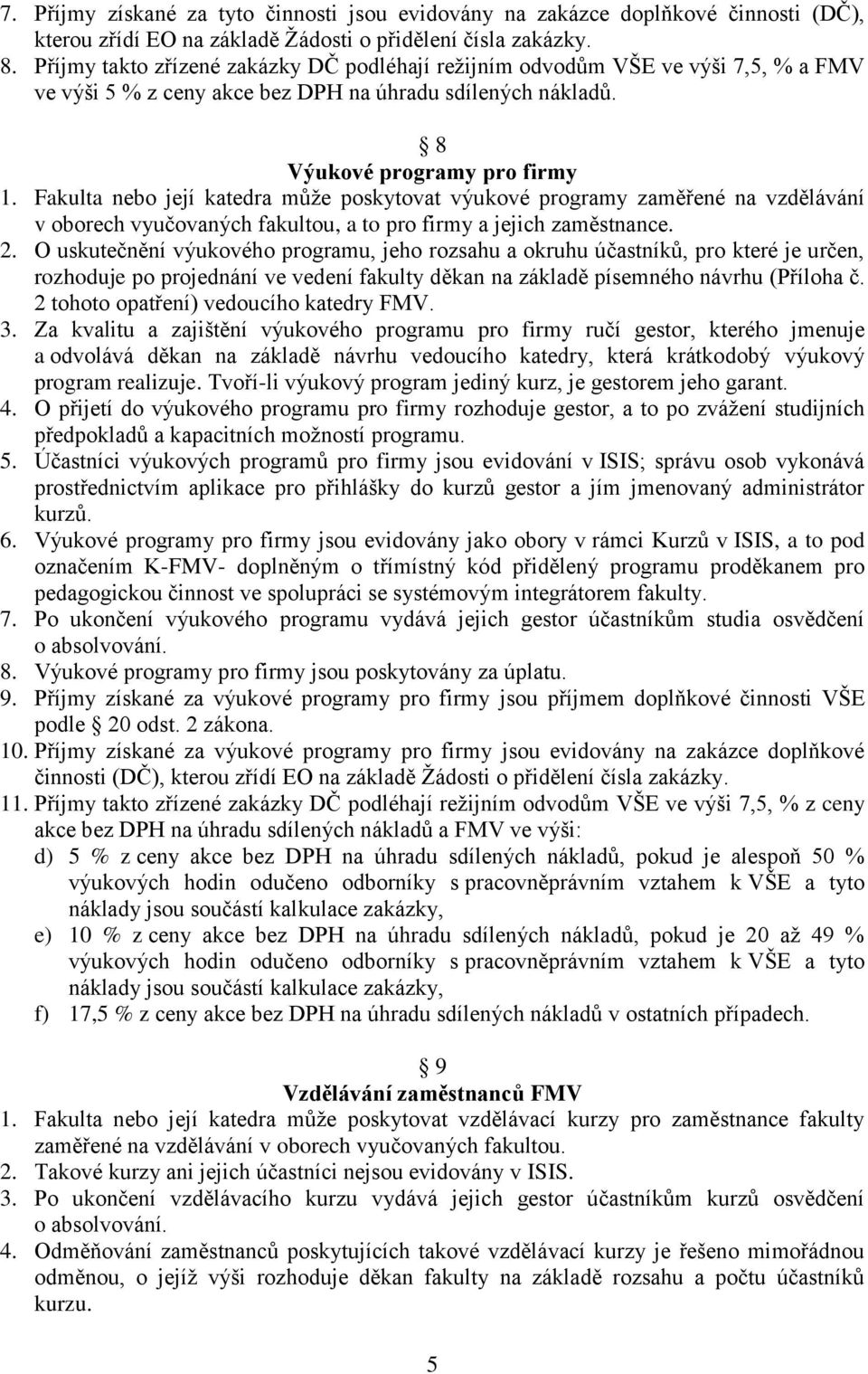 Fakulta nebo její katedra může poskytovat výukové programy zaměřené na vzdělávání v oborech vyučovaných fakultou, a to pro firmy a jejich zaměstnance. 2.