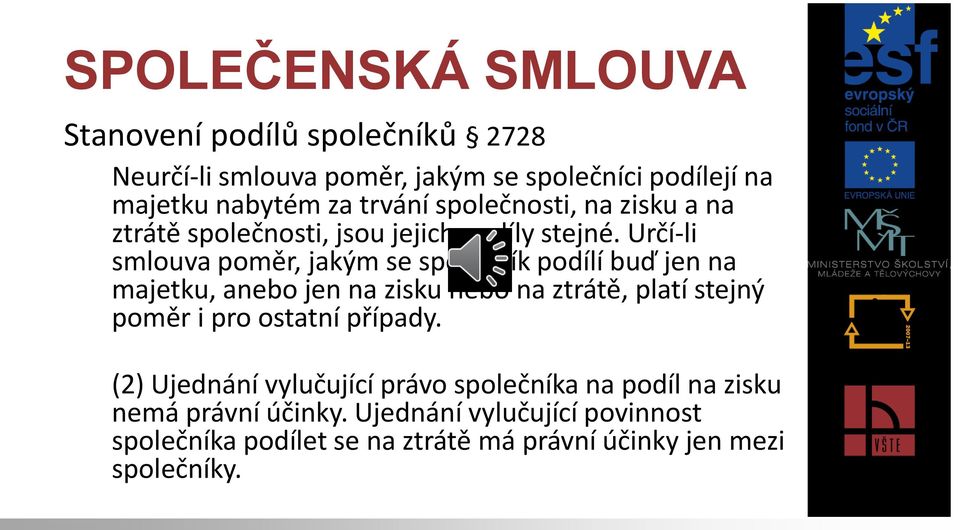 Určí-li smlouva poměr, jakým se společník podílí buď jen na majetku, anebo jen na zisku nebo na ztrátě, platí stejný poměr i pro