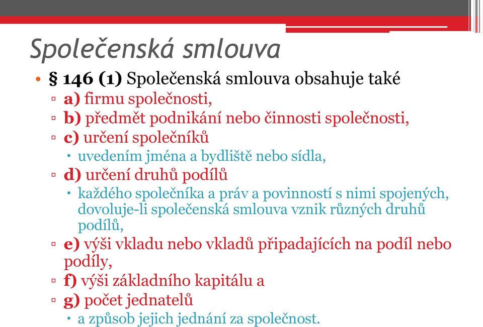 a povinností s nimi spojených, dovoluje-li společenská smlouva vznik různých druhů podílů, e) výši vkladu nebo vkladů