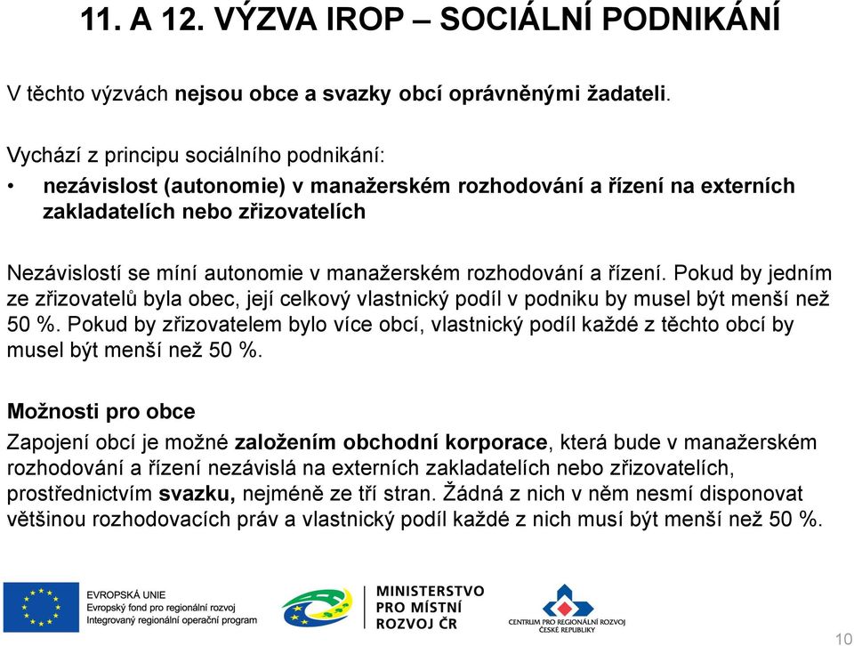 rozhodování a řízení. Pokud by jedním ze zřizovatelů byla obec, její celkový vlastnický podíl v podniku by musel být menší než 50 %.