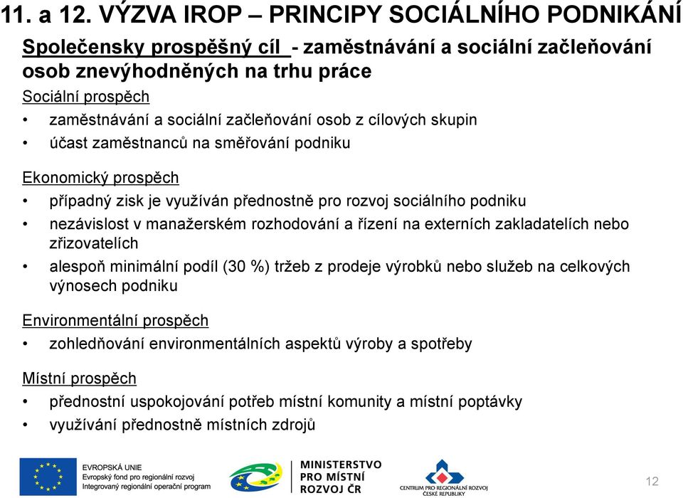 začleňování osob z cílových skupin účast zaměstnanců na směřování podniku Ekonomický prospěch případný zisk je využíván přednostně pro rozvoj sociálního podniku nezávislost v