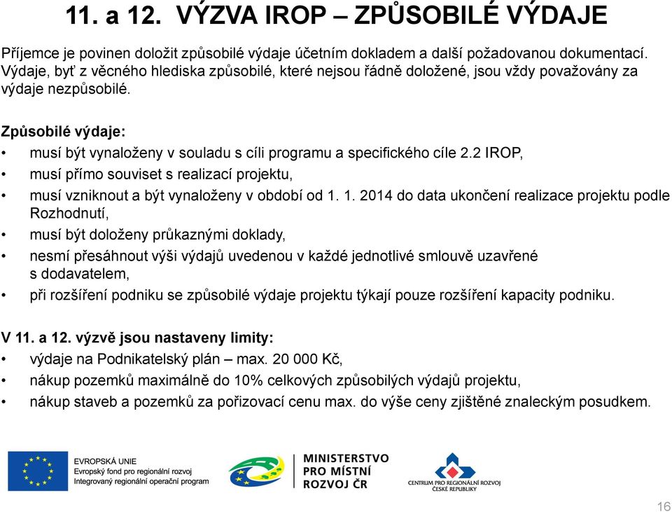 Způsobilé výdaje: musí být vynaloženy v souladu s cíli programu a specifického cíle 2.2 IROP, musí přímo souviset s realizací projektu, musí vzniknout a být vynaloženy v období od 1.