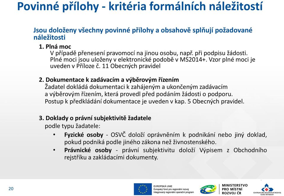 Dokumentace k zadávacím a výběrovým řízením Žadatel dokládá dokumentaci k zahájeným a ukončeným zadávacím a výběrovým řízením, která provedl před podáním žádosti o podporu.