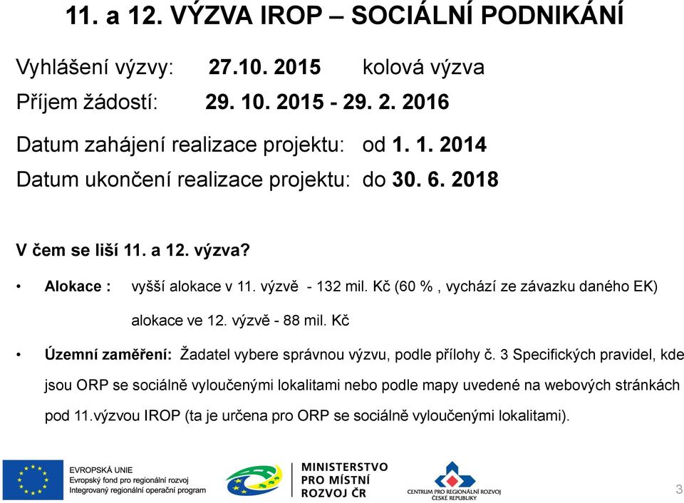Kč (60 %, vychází ze závazku daného EK) alokace ve 12. výzvě - 88 mil. Kč Územní zaměření: Žadatel vybere správnou výzvu, podle přílohy č.