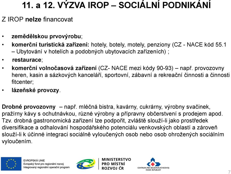 provozovny heren, kasin a sázkových kanceláří, sportovní, zábavní a rekreační činnosti a činnosti fitcenter; lázeňské provozy. Drobné provozovny např.