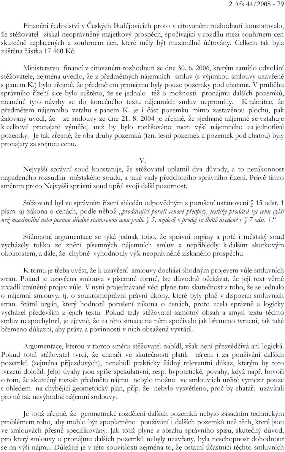 2006, kterým zamítlo odvolání stěžovatele, zejména uvedlo, že z předmětných nájemních smluv (s výjimkou smlouvy uzavřené s panem K.) bylo zřejmé, že předmětem pronájmu byly pouze pozemky pod chatami.