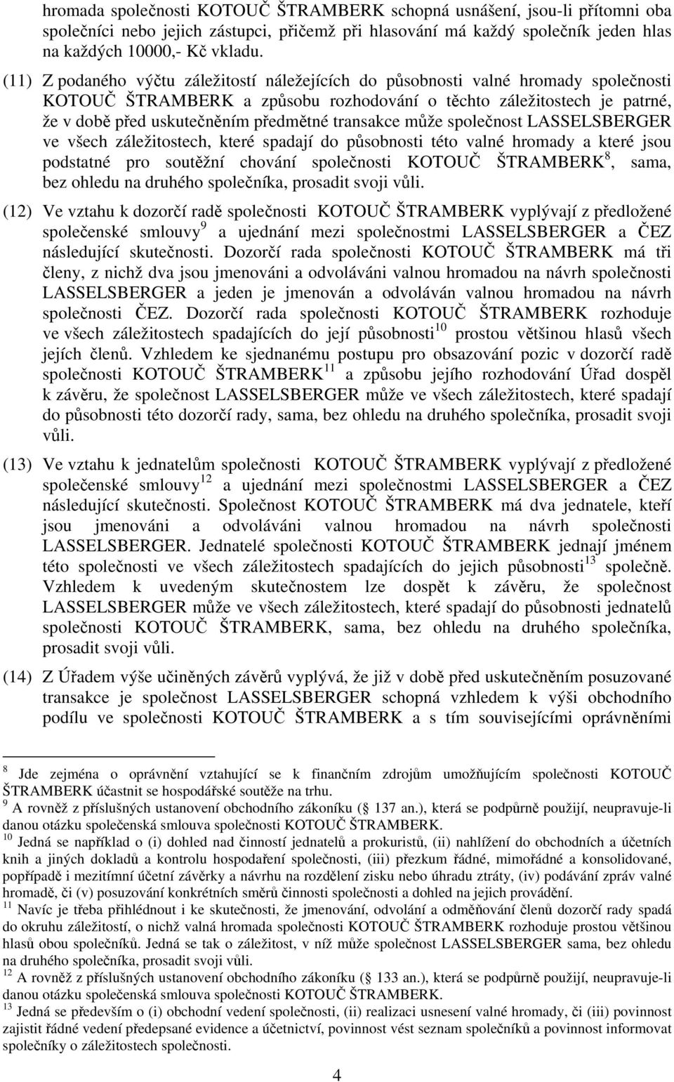 transakce může společnost LASSELSBERGER ve všech záležitostech, které spadají do působnosti této valné hromady a které jsou podstatné pro soutěžní chování společnosti KOTOUČ ŠTRAMBERK 8, sama, bez