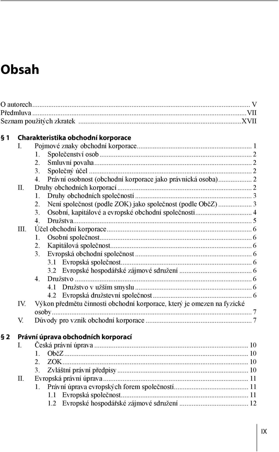 Není společnost (podle ZOK) jako společnost (podle ObčZ)... 3 3. Osobní, kapitálové a evropské obchodní společnosti... 4 4. Družstva... 5 III. Účel obchodní korporace... 6 1. Osobní společnost... 6 2.