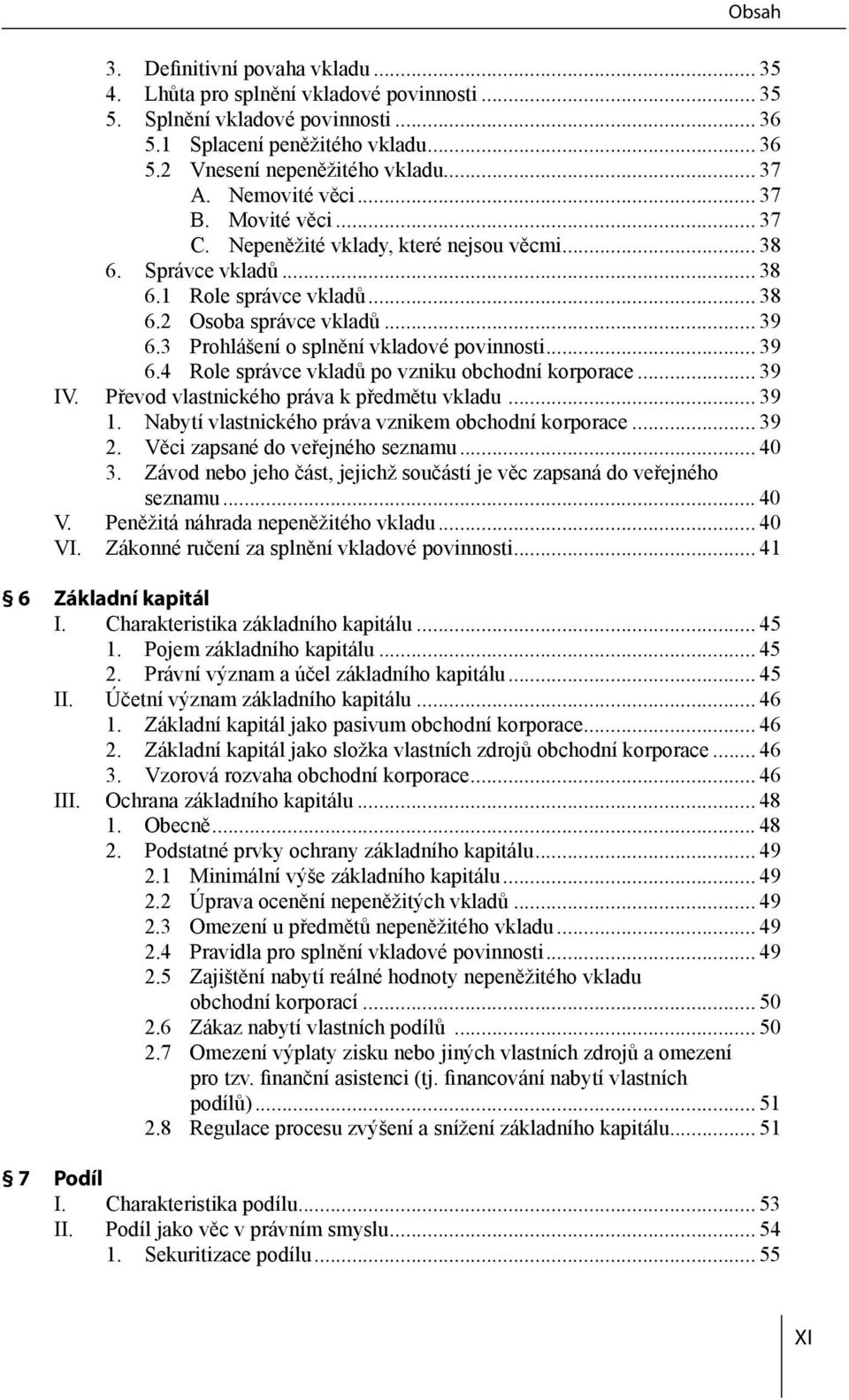 3 Prohlášení o splnění vkladové povinnosti... 39 6.4 Role správce vkladů po vzniku obchodní korporace... 39 IV. Převod vlastnického práva k předmětu vkladu... 39 1.