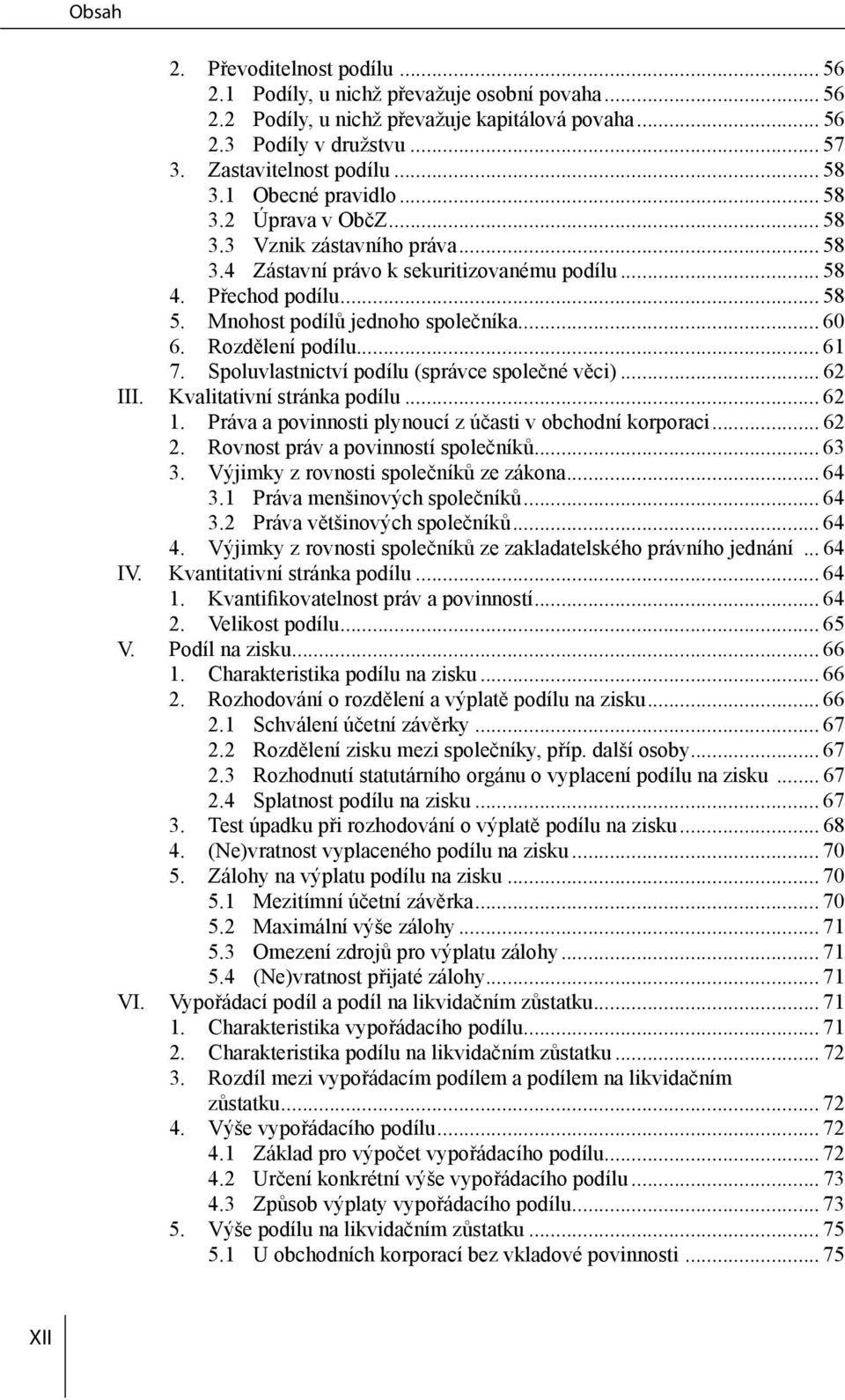 Rozdělení podílu... 61 7. Spoluvlastnictví podílu (správce společné věci)... 62 III. Kvalitativní stránka podílu... 62 1. Práva a povinnosti plynoucí z účasti v obchodní korporaci... 62 2.