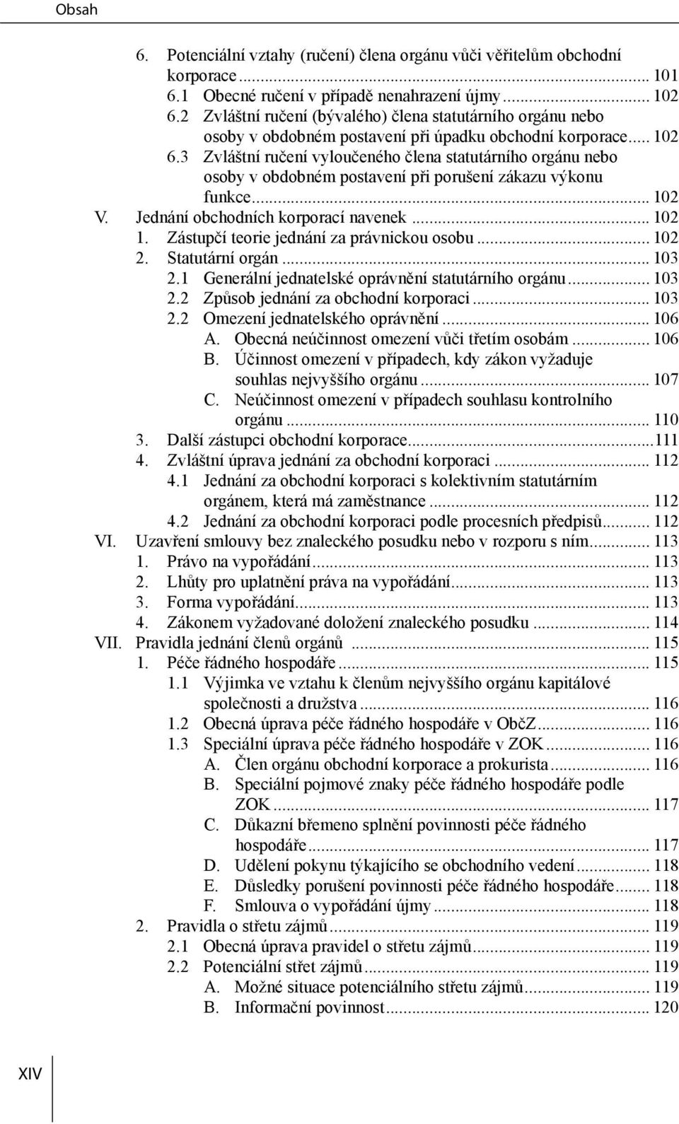 3 Zvláštní ručení vyloučeného člena statutárního orgánu nebo osoby v obdobném postavení při porušení zákazu výkonu funkce... 102 V. Jednání obchodních korporací navenek... 102 1.
