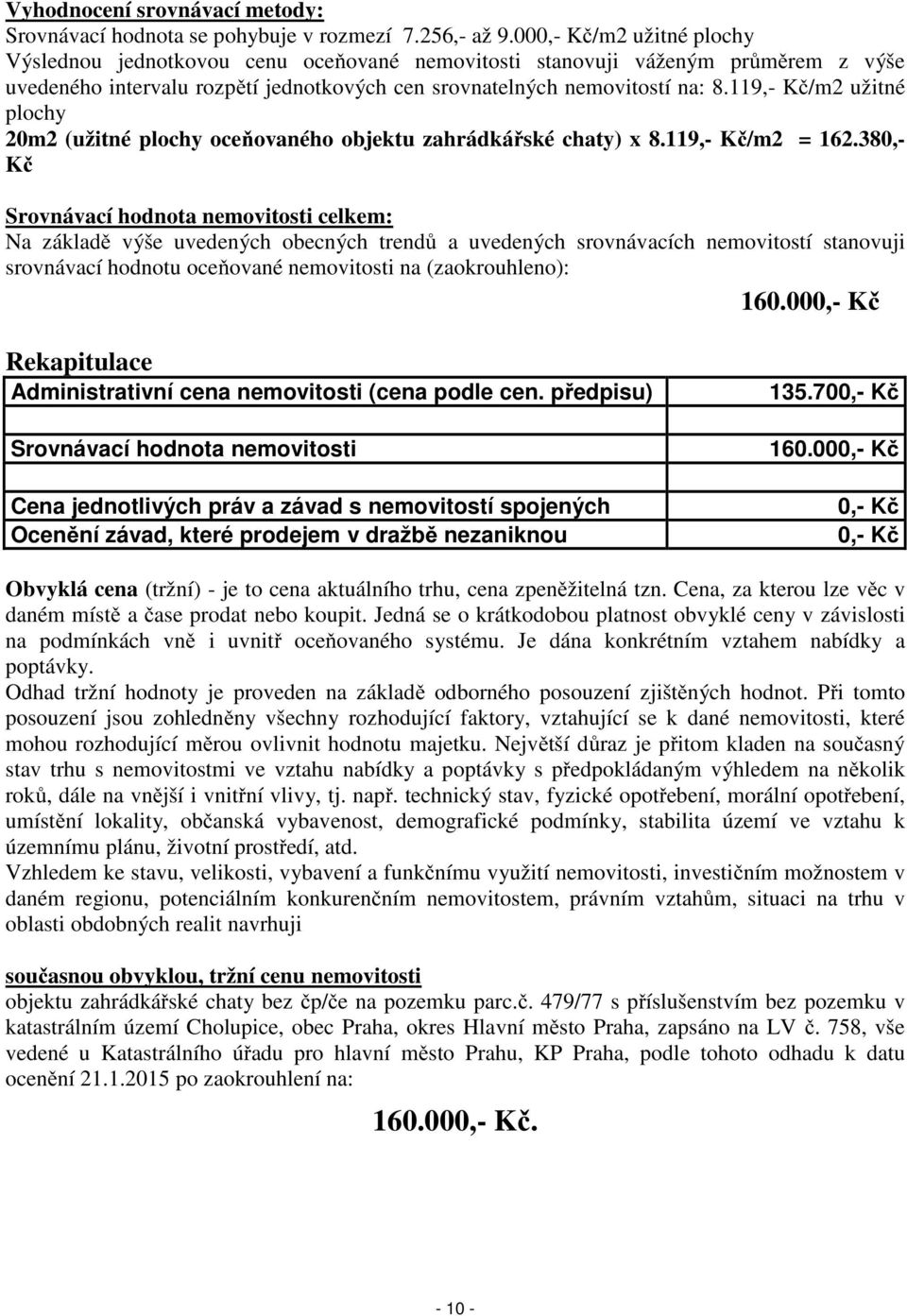 119,- Kč/m2 užitné plochy 20m2 (užitné plochy oceňovaného objektu zahrádkářské chaty) x 8.119,- Kč/m2 = 162.