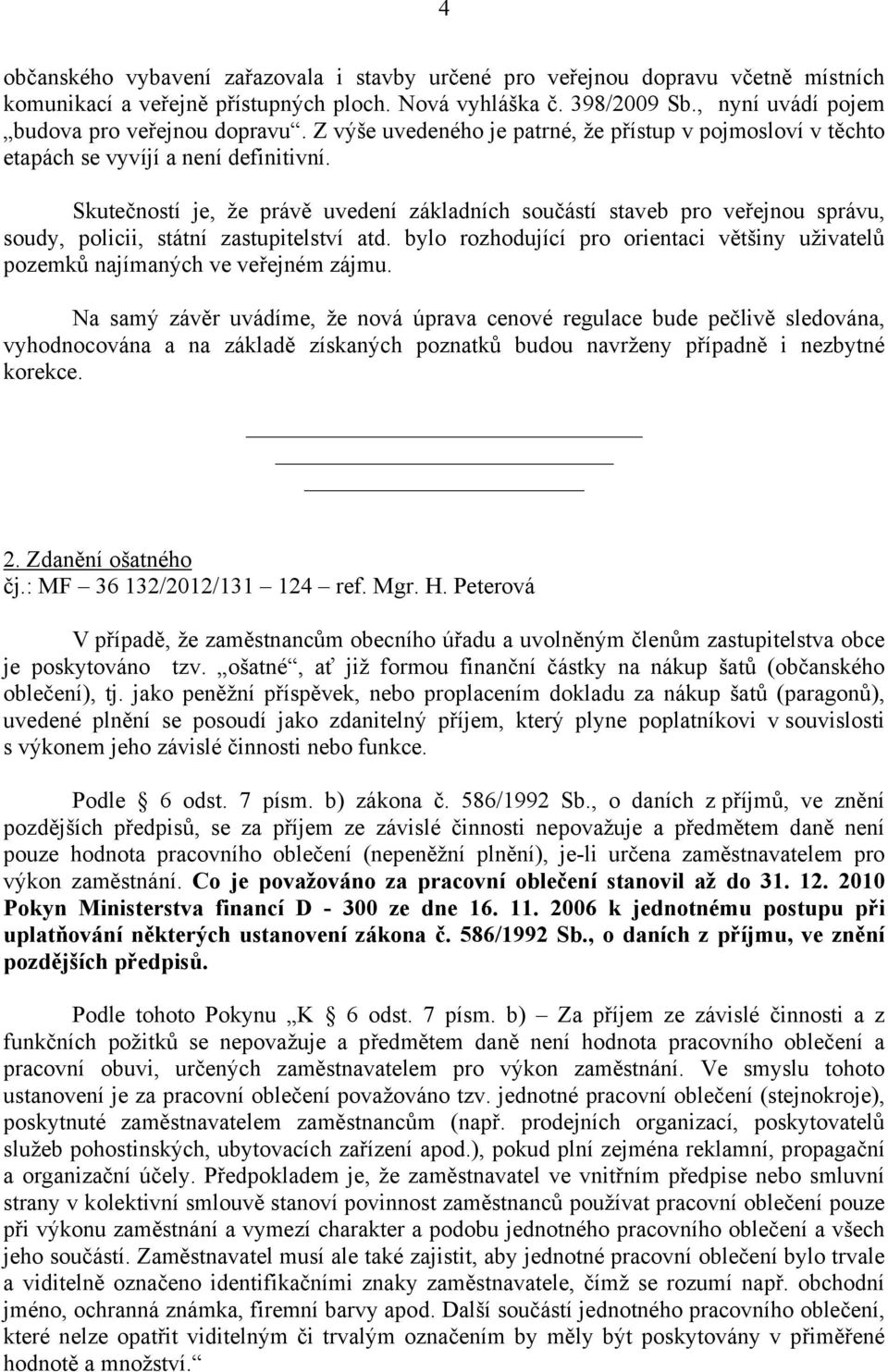 Skutečností je, že právě uvedení základních součástí staveb pro veřejnou správu, soudy, policii, státní zastupitelství atd.